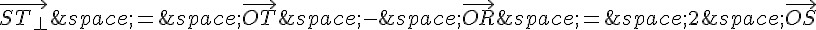 \vec{ST_{\perp}}\,=\,\vec{OT}\,-\,\vec{OR}\,=\,2\,\vec{OS}