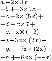 a. 2\times \,3x\ b. -3\times \,7x \ c. 2\times \,(5x) \ d. x\times \,7 \ e. x\times \,(-3) \ f. 3x\times \,(2x) \ g. -7x\times \,(2x) \ h. -6x\times \,(-4x)