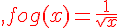 {\color{DarkRed},fog(x)=\frac{1}{\sqrt{x}}}