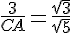 \frac{3}{CA}=\frac{\sqrt{3}}{\sqrt{5}}