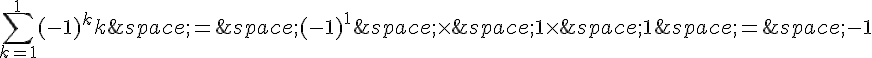 \sum_{k=1}^{1}(-1)^kk\,=\,(-1)^1\,\times \,1\times \,1\,=\,-1