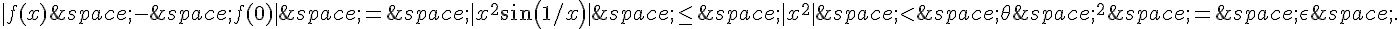 |f(x)\,-\,f(0)|\,=\,|x^2sin(1/x)|\,\leq\,\,|x^2|\,lt;\,\theta\,^2\,=\,\epsilon\,.