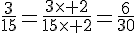 \frac{3}{15}=\frac{3\times   2}{15\times   2}=\frac{6}{30}