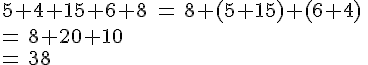 5+4+15+6+8\,\,=\,8+(5+15)+(6+4)\,\\=\,8+20+10\,\\=\,38