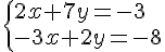  \{ 2x+7y=-3\\-3x+2y=-8 .