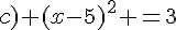 c) (x-5)^2 =3