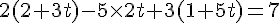 2(2+3t)-5\times   2t +3(1+5t) = 7
