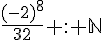 \frac{(-2)^8}{32} : \mathbb{N}