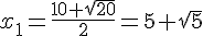 x_1=\frac{10+\sqrt{20}}{2}=5+\sqrt{5}