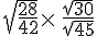 \sqrt{\frac{28}{42}}\times  \,\frac{\sqrt{30}}{\sqrt{45}}