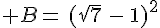 B=\,(\sqrt{7}\,-\,1)^2