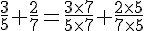 \frac{3}{5}+\frac{2}{7}=\frac{3\times   7}{5\times   7}+\frac{2\times   5}{7\times   5}