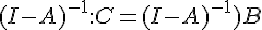 (I-A)^{-1}:C=(I-A)^{-1})B