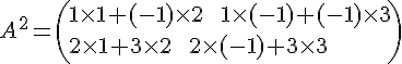 A^2= ( 1\times  1+(-1)\times  2\,\,\,\,\,\,1\times  (-1)+(-1)\times  3\2\times  1+3\times  2\,\,\,\,\,\,2\times  (-1)+3\times  3  )