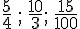 \frac{5}{4}\,;\,\frac{10}{3};\,\frac{15}{100}