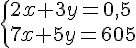  \{ 2x+3y=0,5\\7x+5y=605 .