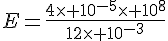 E=\frac{4\times 10^{-5}\times 10^8}{12\times 10^{-3}}