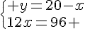  \{ y=20-x\\12x=96 .