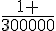 \frac{1 }{300000}