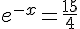 e^{-x}=\frac{15}{4}