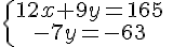 \{\begin{matrix} 12x+9y=165 \, \, \\ -7y=-63\, \, \end{matrix}.