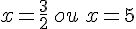 x=\frac{3}{2}\,ou\,x=5