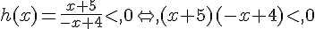 h(x)=\frac{x+5}{-x+4}<,0\Leftrightarrow,(x+5)(-x+4)<,0