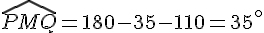 \widehat{PMQ}=180-35-110=35^{\circ}