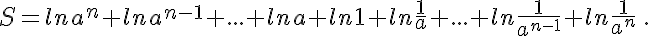 S=lna^n+lna^{n-1}+...+lna+ln1+ln\frac{1}{a}+...+ln\frac{1}{a^{n-1}}+ln\frac{1}{a^n}\,.