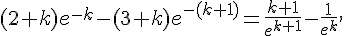 (2+k)e^{-k} - (3+k)e^{-(k+1)} = \frac{k+1}{e^{k+1}} - \frac{1}{e^k},