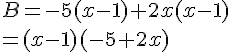B=-5(x-1)+2x(x-1)\\=(x-1)(-5+2x)