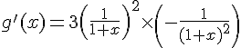 g\,#039;(x)=3 ( \frac{1}{1+x} )^2\times ( -\frac{1}{(1+x)^2} )
