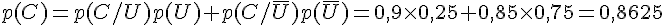 p(C) = p(C/U)p(U) + p(C/ \overline{U} )p( \overline{U} ) = 0,9 \times   0,25 + 0,85 \times   0,75 = 0,8625
