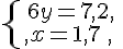 \{\begin{matrix}\,6y=7,2,\,\,\\,x=1,7\,,\,\,\end{matrix}.