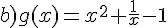 b)g(x)=x^2+\frac{1}{x}-1