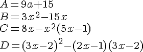A=9a+15\\B=3x^2-15x\\C=8x-x^2(5x-1)\\D=(3x-2)^2-(2x-1)(3x-2)