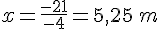 x=\frac{-21}{-4}=5,25\,m