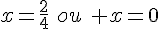 x=\frac{2}{4}\,\,ou\,\, x=0