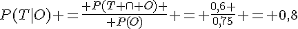 P(T|O) =\frac{ P(T \cap O) }{ P(O)} = \frac{0,6 }{0,75} = 0,8