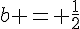 b = \frac{1}{2}