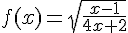 f(x)=\sqrt{\frac{x-1}{4x+2}}