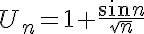  U_n=1+\frac{sin n}{\sqrt{n}}