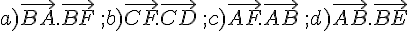 a)\vec{BA}.\vec{BF}\,;b)\vec{CF}.\vec{CD}\,;c)\vec{AF}.\vec{AB}\,;d)\vec{AB}.\vec{BE}