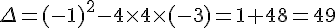 \Delta =(-1)^2-4\times   4\times   (-3)=1+48=49