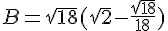 B=\sqrt{18}(\sqrt{2}-\frac{\sqrt{18}}{18})