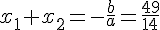 x_1+x_2=-\frac{b}{a}=\frac{49}{14}