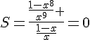S=\frac{\frac{1-x^8}{x^9} }{\frac{1-x}{x}}=0
