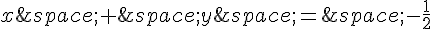 x\,+\,y\,=\,-\frac{1}{2}