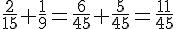 \frac{2}{15}+\frac{1}{9}=\frac{6}{45}+\frac{5}{45}=\frac{11}{45}