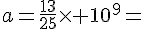 a=\frac{13}{25}\times   10^9=